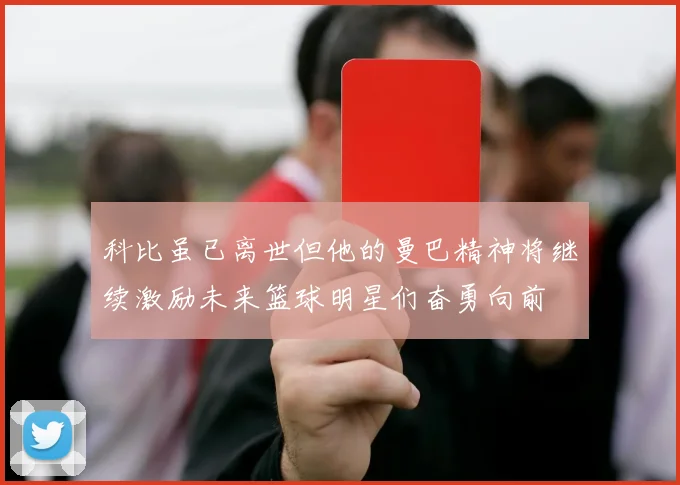 科比虽已离世但他的曼巴精神将继续激励未来篮球明星们奋勇向前