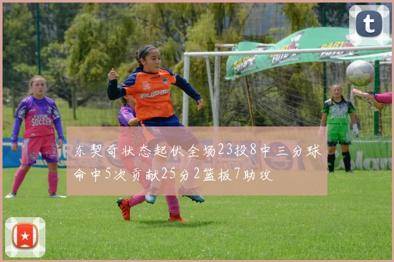 东契奇状态起伏全场23投8中三分球命中5次贡献25分2篮板7助攻