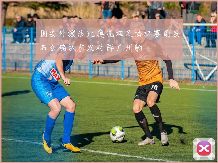国安外援法比奥亮相足协杯赛前发布会确认首发对阵广州豹